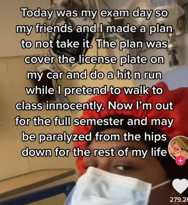 photo caption - Today was my exam day so my friends and I made a plan to not take it. The plan was cover the license plate on my car and do a hit n run while I pretend to walk to class innocently. Now I'm out for the full semester and may be paralyzed fro