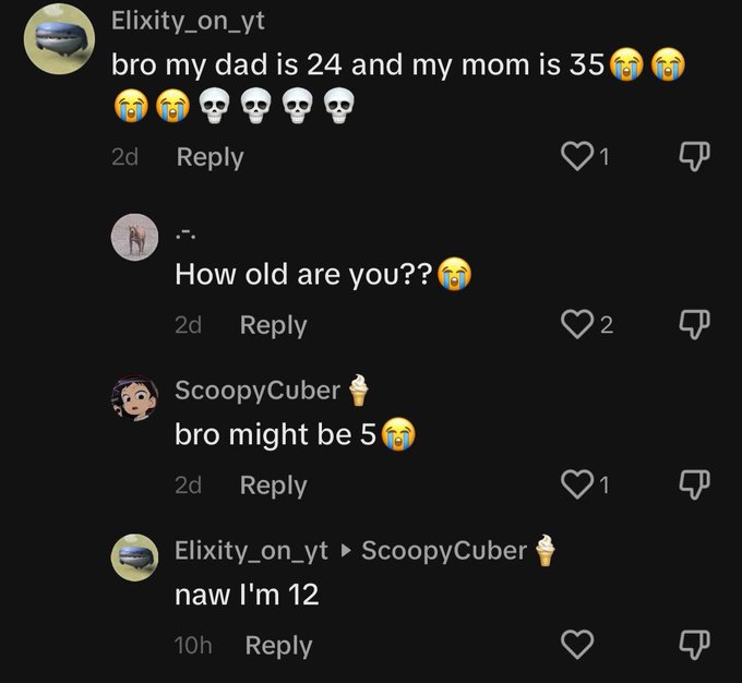 screenshot - B B B Elixity_on_yt bro my dad is 24 and my mom is 35 2d N How old are you?? 2d ScoopyCuber bro might be 5 2d Elixity_on_yt Scoopy Cuber naw I'm 12 2 1 10h