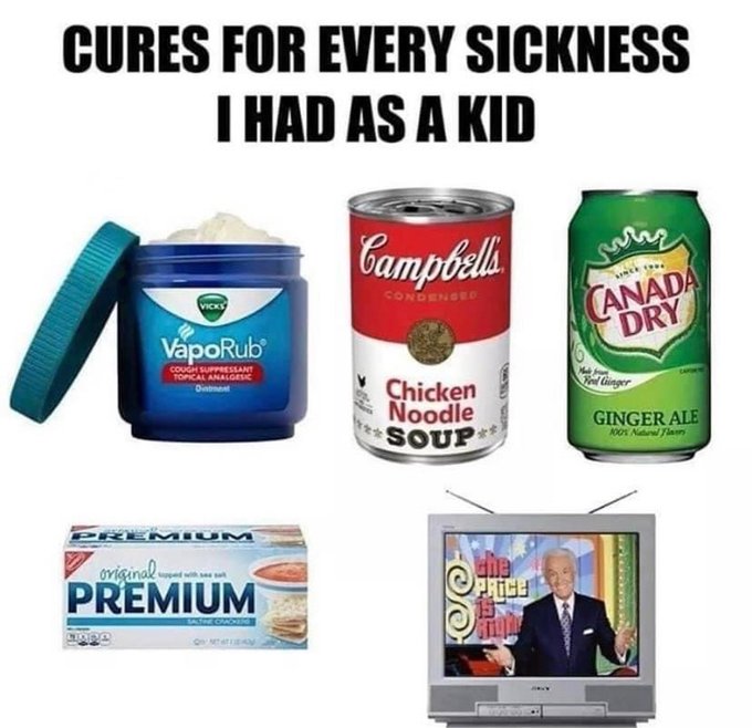 cures for every sickness i had - Cures For Every Sickness I Had As A Kid Vicks VapoRub Cough Suppressant Topical Analgesic Dintment Campbells Condensed Chicken Noodle Soup www Canada Dry Fed Ginger Ginger Ale 100% Natural Fla 4 Mium original Premium Salti