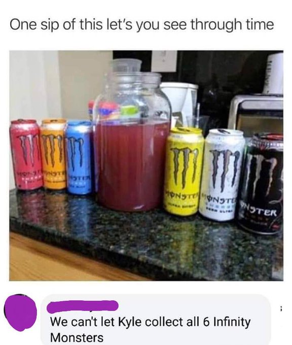 monster energy memes kyle - One sip of this let's you see through time Monst Monst Onst Nster We can't let Kyle collect all 6 Infinity Monsters