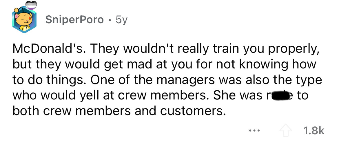 number - . SniperPoro 5y McDonald's. They wouldn't really train you properly, but they would get mad at you for not knowing how to do things. One of the managers was also the type who would yell at crew members. She was r both crew members and customers.