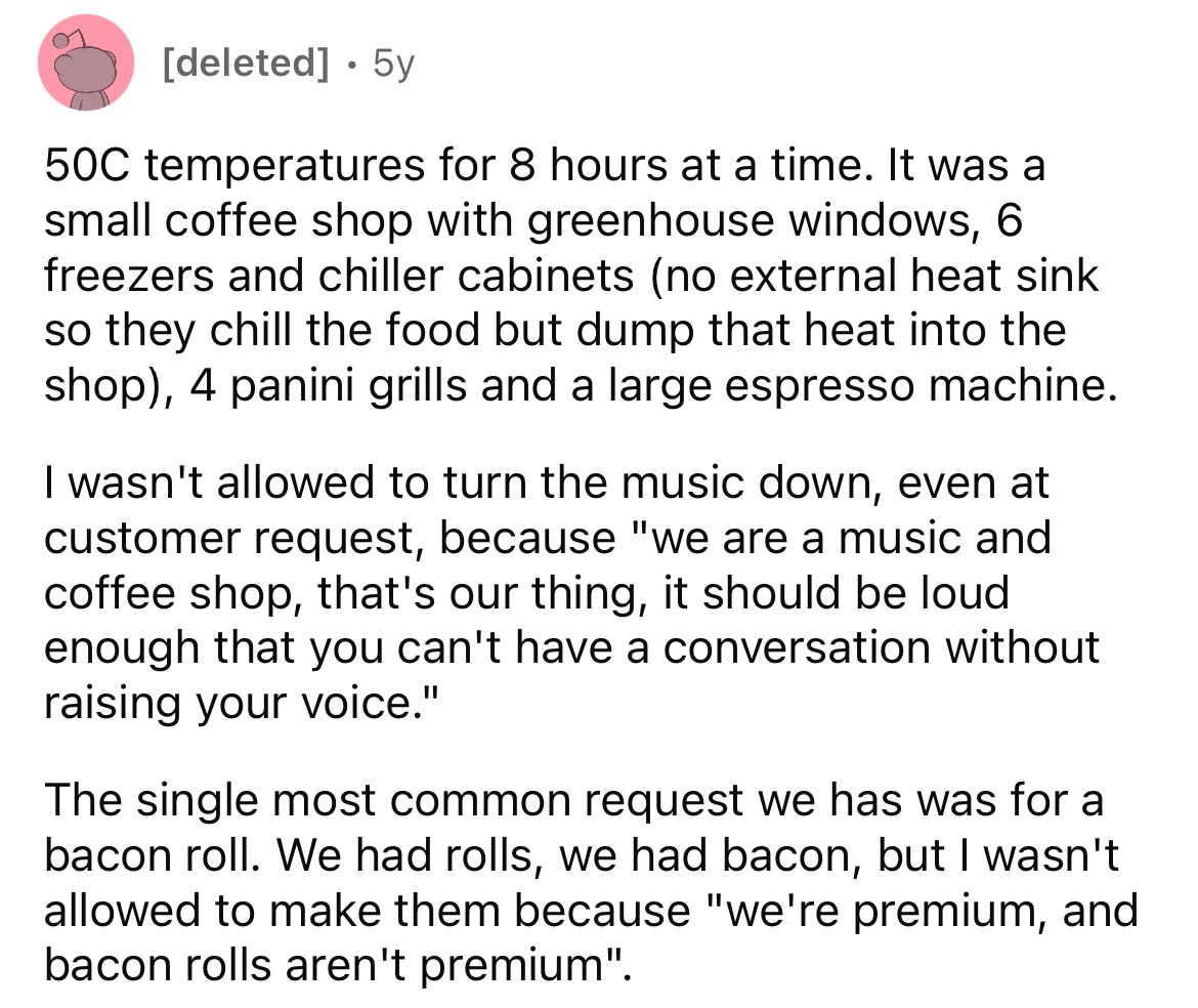 number - deleted 5y 50C temperatures for 8 hours at a time. It was a small coffee shop with greenhouse windows, 6 freezers and chiller cabinets no external heat sink so they chill the food but dump that heat into the shop, 4 panini grills and a large espr