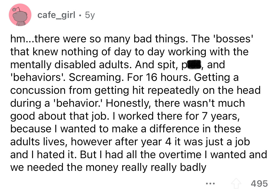 screenshot - cafe_girl 5y hm...there were so many bad things. The 'bosses' that knew nothing of day to day working with the mentally disabled adults. And spit, and 'behaviors'. Screaming. For 16 hours. Getting a concussion from getting hit repeatedl