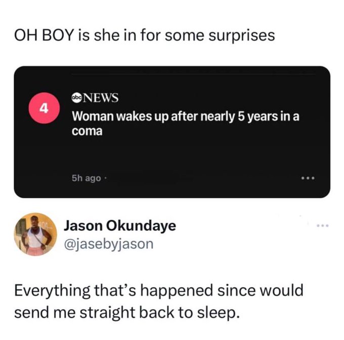 screenshot - Oh Boy is she in for some surprises 4 abc News Woman wakes up after nearly 5 years in a coma 5h ago Jason Okundaye Everything that's happened since would send me straight back to sleep.