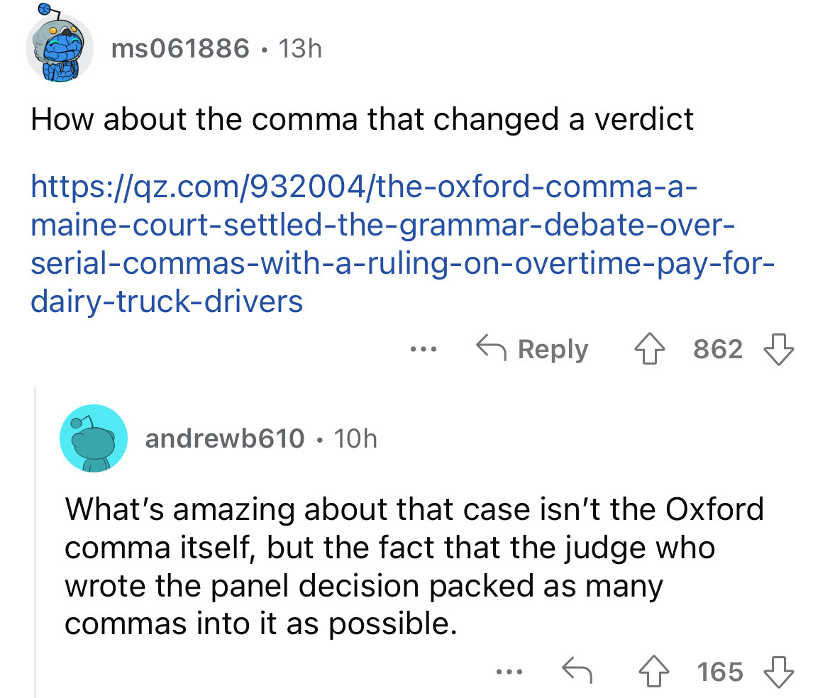 screenshot - ms061886 13h How about the comma that changed a verdict mainecourtsettledthegrammardebateover serialcommaswitharulingonovertimepayfor dairytruckdrivers 862 andrewb610 10h . What's amazing about that case isn't the Oxford comma itself, but the