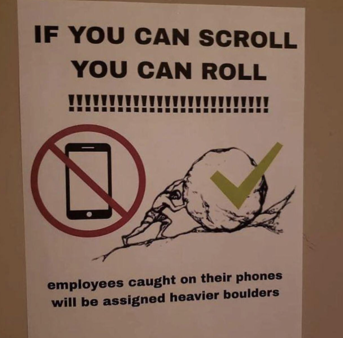 if you can scroll you can roll - If You Can Scroll You Can Roll employees caught on their phones will be assigned heavier boulders