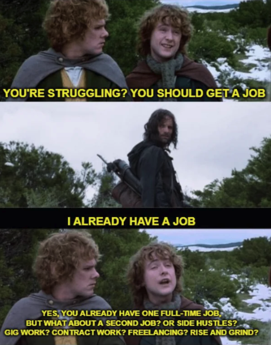 lord of the rings coffee memes - You'Re Struggling? You Should Get A Job I Already Have A Job Yes, You Already Have One FullTime Job But What About A Second Job? Or Side Hustles? Gig Work? Contract Work? Freelancing? Rise And Grind?