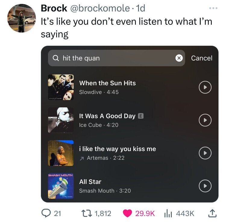 screenshot - Brock . 1d It's you don't even listen to what I'm saying Q hit the quan Cancel When the Sun Hits Slowdive. It Was A Good Day E Ice Cube i the way you kiss me 7 Artemas Smash Mouth All Star Smash Mouth 21 1,812