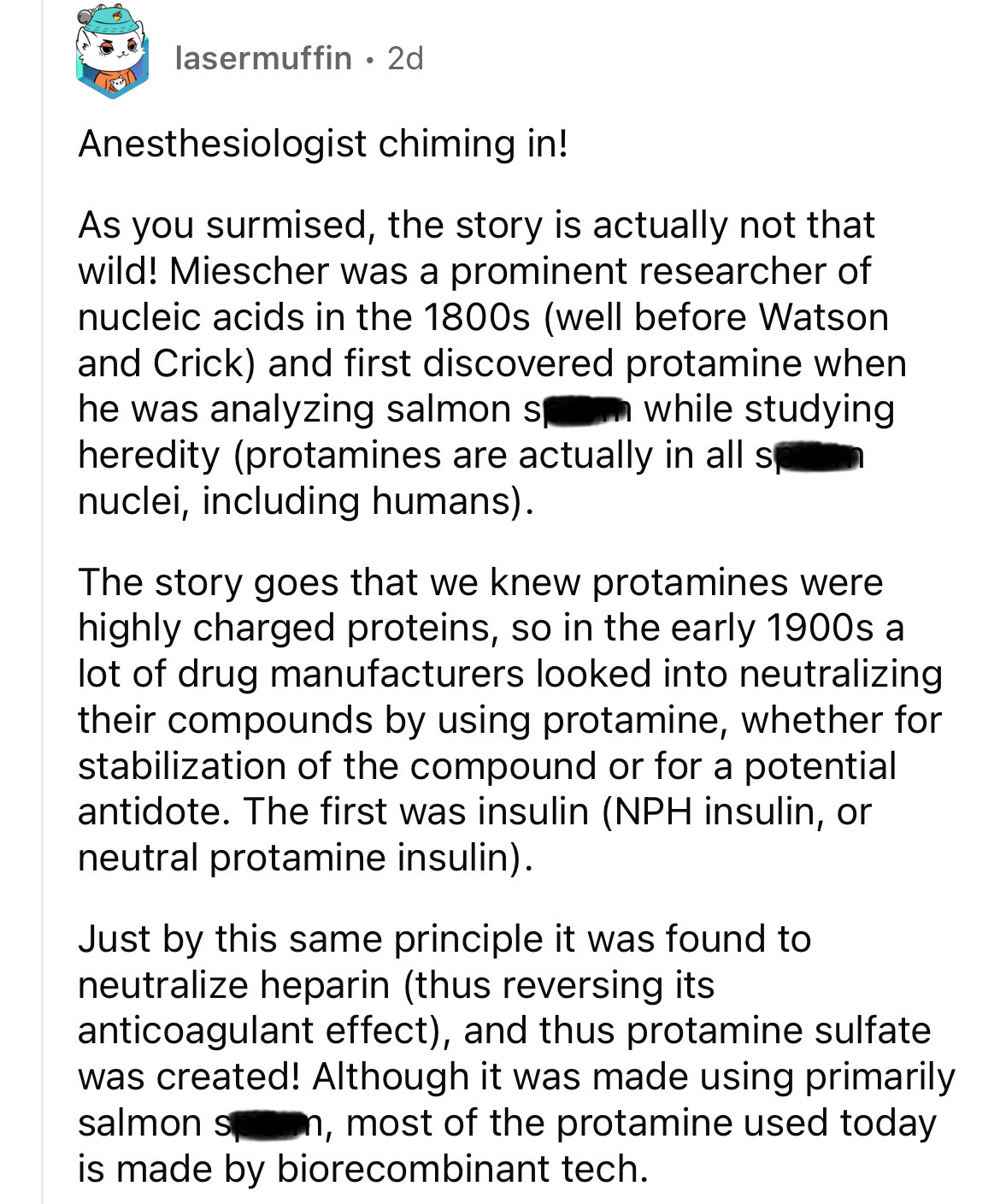 document - lasermuffin 2d Anesthesiologist chiming in! As you surmised, the story is actually not that wild! Miescher was a prominent researcher of nucleic acids in the 1800s well before Watson and Crick and first discovered protamine when he was analyzin