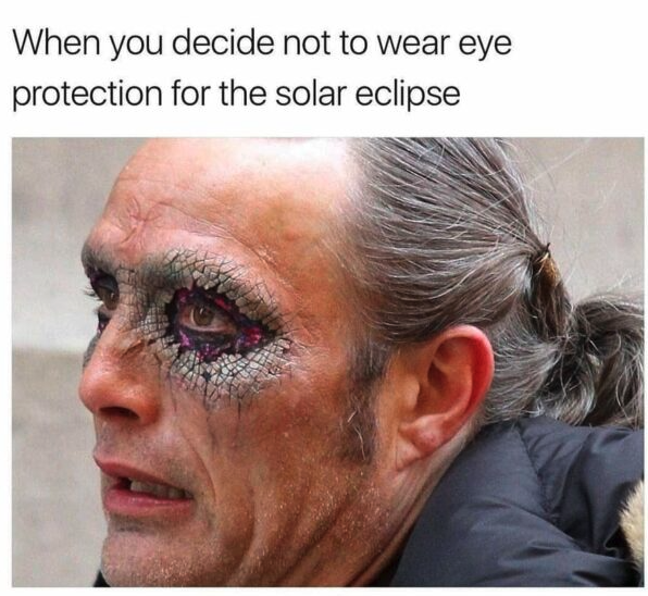 human - When you decide not to wear eye protection for the solar eclipse