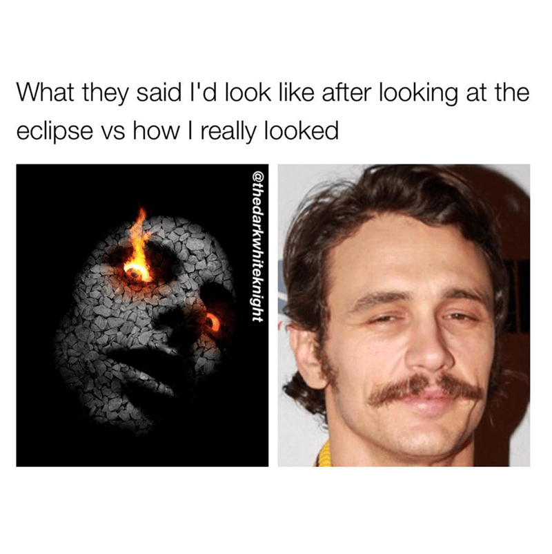 fire eyes in the dark - What they said I'd look after looking at the eclipse vs how I really looked
