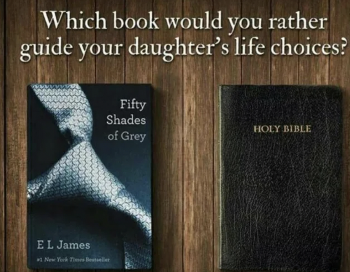 book cover - Which book would you rather guide your daughter's life choices? El James New York Times Bestseller Fifty Shades Holy Bible of Grey