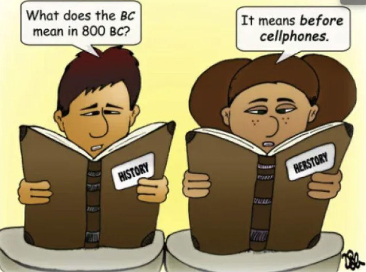 cartoon - What does the Bc mean in 800 Bc? It means before cellphones. E History m Herstory