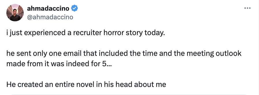 screenshot - ahmadaccino i just experienced a recruiter horror story today. he sent only one email that included the time and the meeting outlook made from it was indeed for 5... He created an entire novel in his head about me