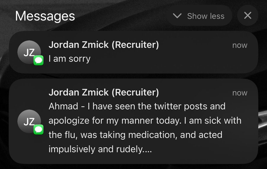 screenshot - Messages Jordan Zmick Recruiter Jz I am sorry V Show less now Jz Jordan Zmick Recruiter Ahmad I have seen the twitter posts and now apologize for my manner today. I am sick with the flu, was taking medication, and acted impulsively and rudely