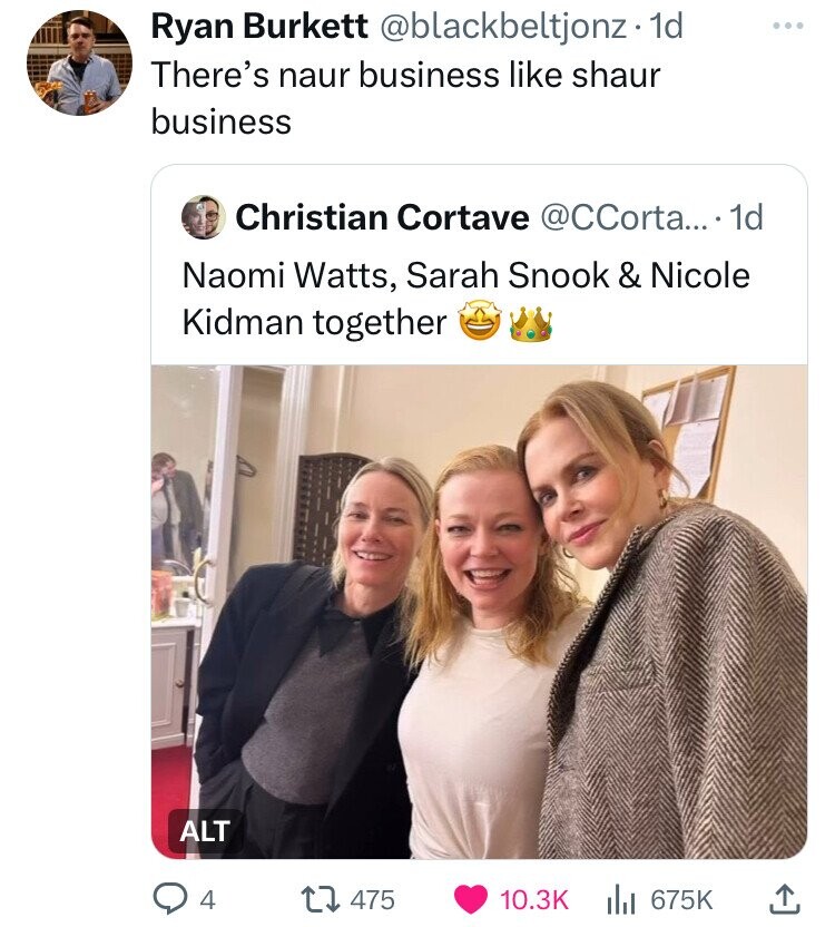 photo caption - Ryan Burkett 1d There's naur business shaur business Christian Cortave .... 1d Naomi Watts, Sarah Snook & Nicole Kidman together 4 1475 Alt
