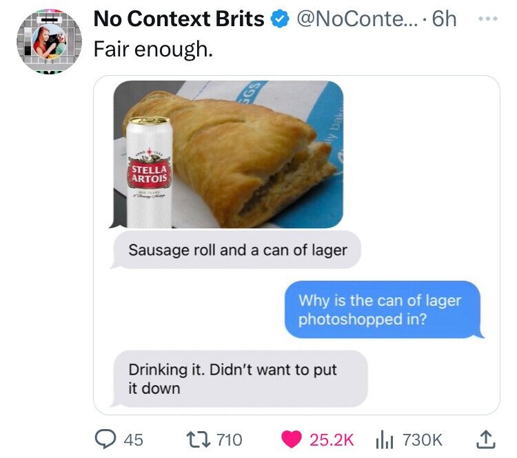 empanada - No Context Brits .... 6h Fair enough. Stella Artois Ggs Sausage roll and a can of lager ly bak Why is the can of lager photoshopped in? Drinking it. Didn't want to put it down 45 710