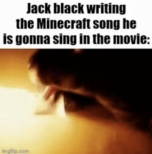 photo caption - Jack black writing the Minecraft song he is gonna sing in the movie imgflip.com