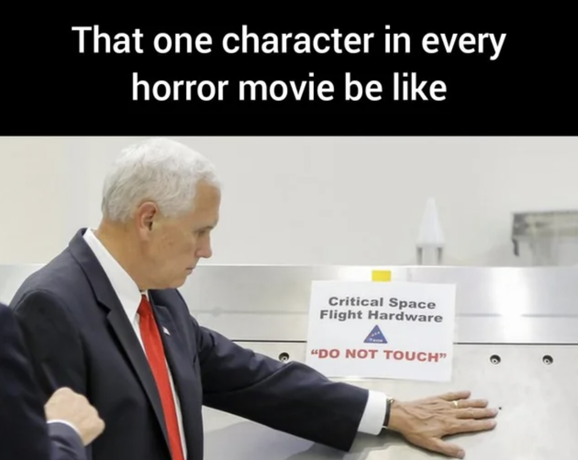 mike pence do not touch - That one character in every horror movie be Critical Space Flight Hardware "Do Not Touch"