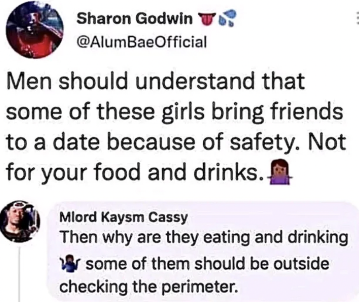 screenshot - Sharon Godwin To Men should understand that some of these girls bring friends to a date because of safety. Not for your food and drinks. Mlord Kaysm Cassy Then why are they eating and drinking I some of them should be outside checking the per