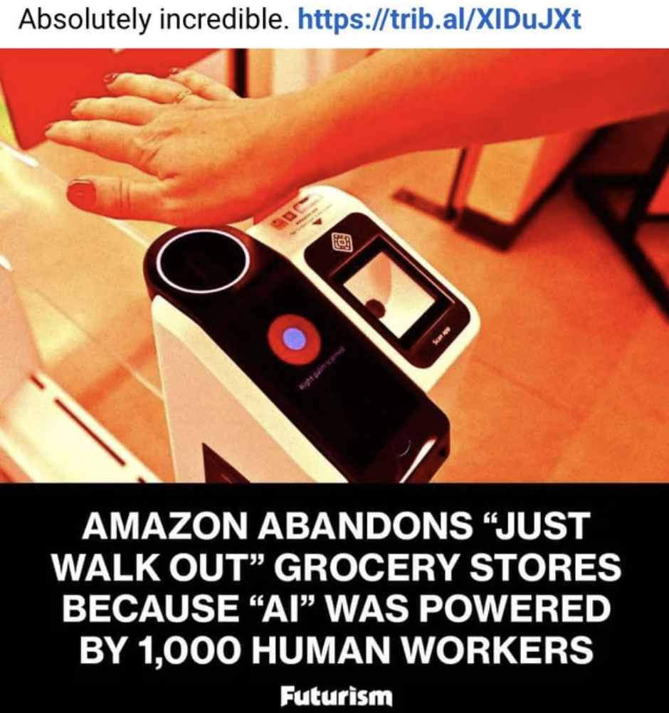 Amazon.com - Absolutely incredible. Amazon Abandons "Just Walk Out" Grocery Stores Because "Ai" Was Powered By 1,000 Human Workers Futurism