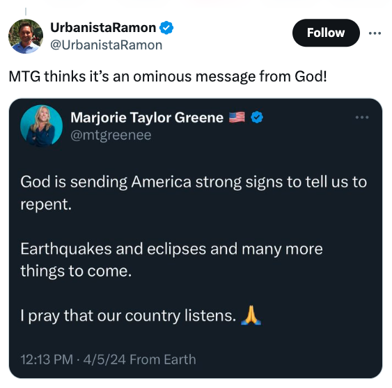screenshot - UrbanistaRamon Mtg thinks it's an ominous message from God! Marjorie Taylor Greene God is sending America strong signs to tell us to repent. Earthquakes and eclipses and many more things to come. I pray that our country listens. 4524 From Ear