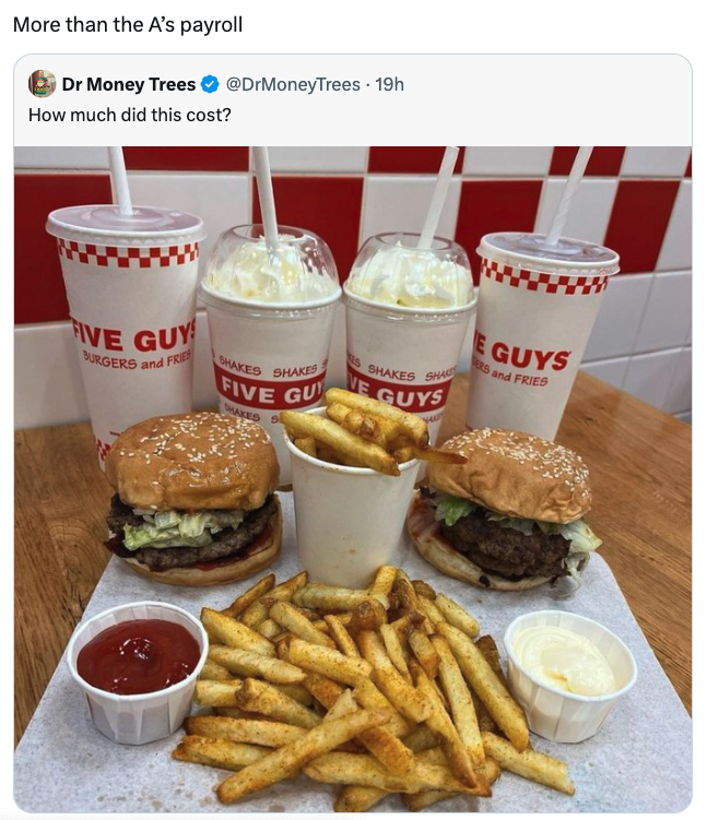 french fries - More than the A's payroll Dr Money Trees DrMoneyTrees 19h How much did this cost? Five Guy Urgers and F Aked Shake Five Gu Shakes Eguys Guys and Fries