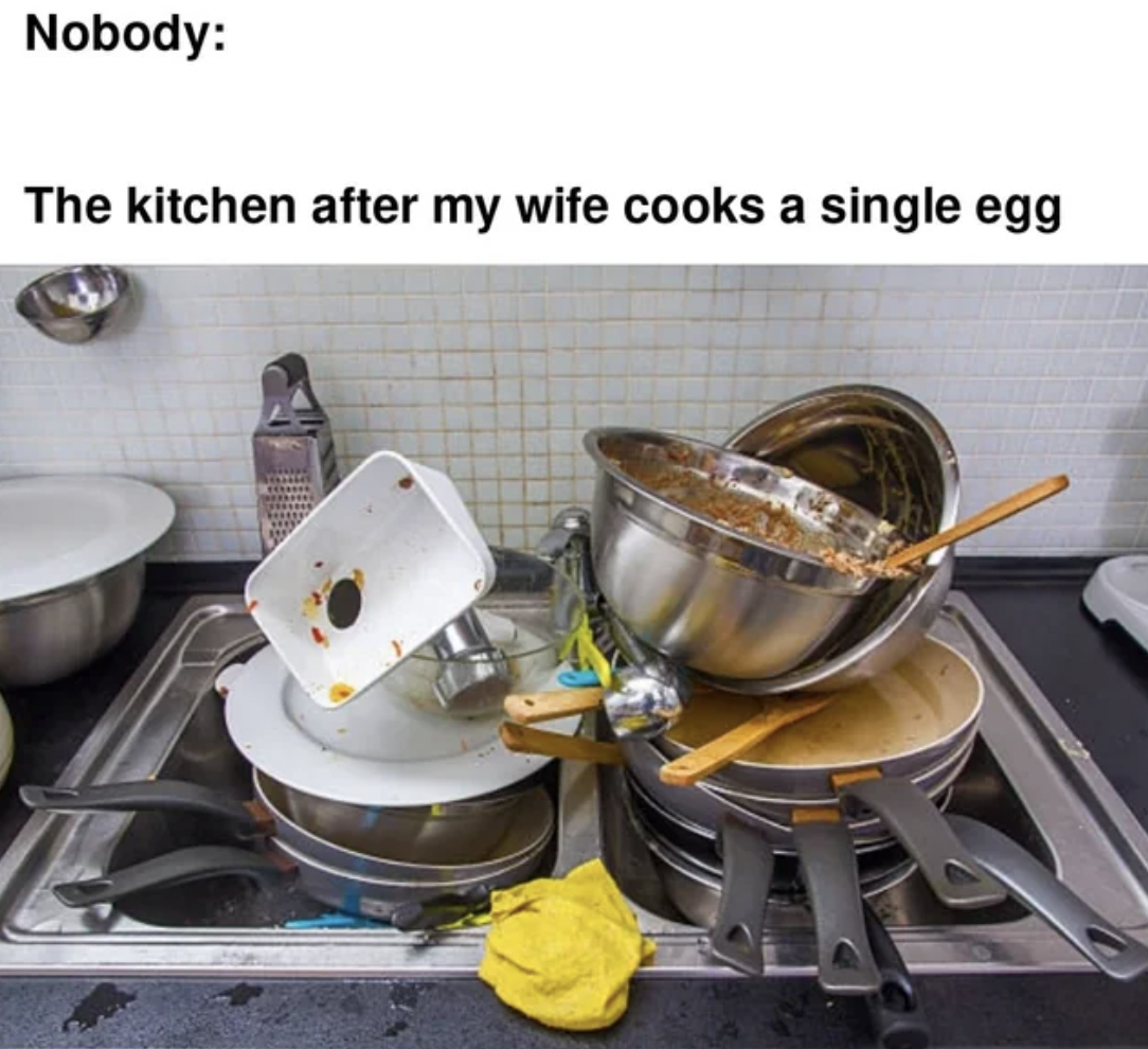 my husband cooks - Nobody The kitchen after my wife cooks a single egg