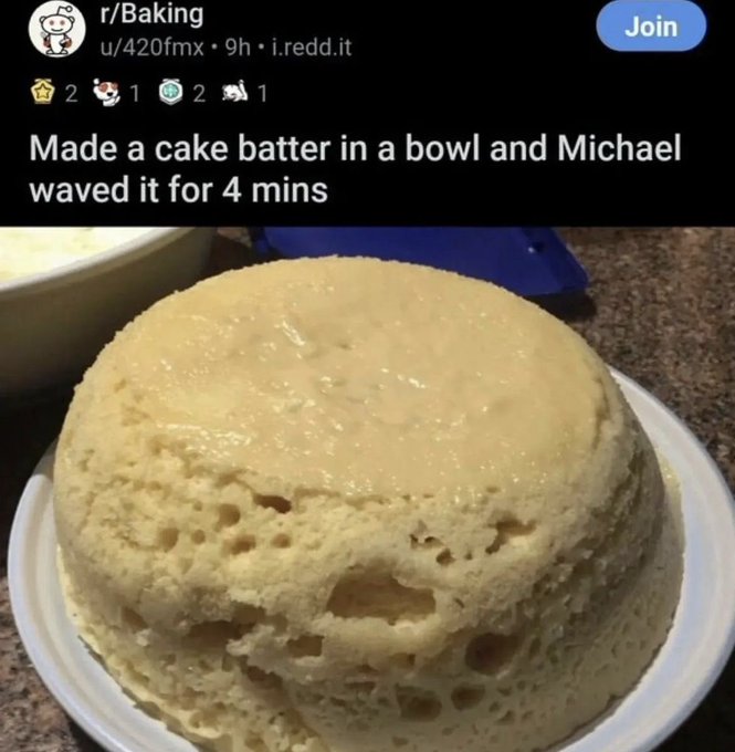 michael waved - rBaking u420fmx 9h i.redd.it 2 1 21 Join Made a cake batter in a bowl and Michael waved it for 4 mins