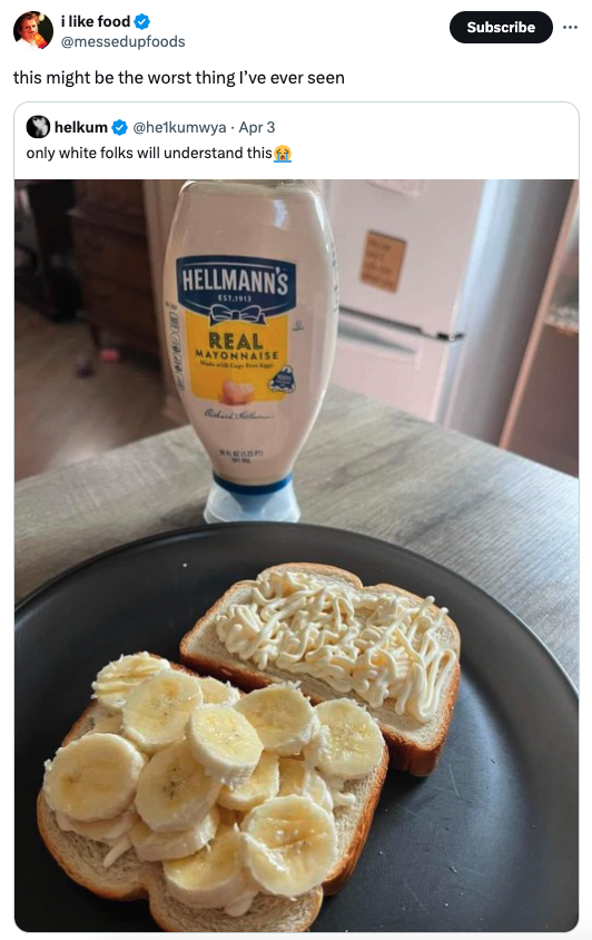 Food - i food this might be the worst thing I've ever seen helkum helkumwya Apr 3 only white folks will understand this Hellmann'S Real Watonnaise Subscribe