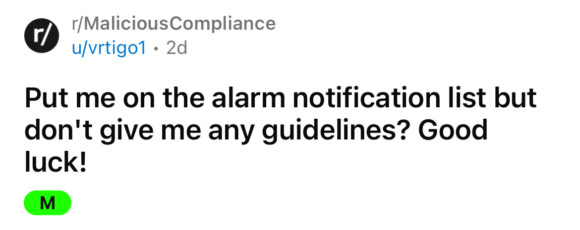 number - r rMaliciousCompliance uvrtigo1 2d Put me on the alarm notification list but don't give me any guidelines? Good luck! M