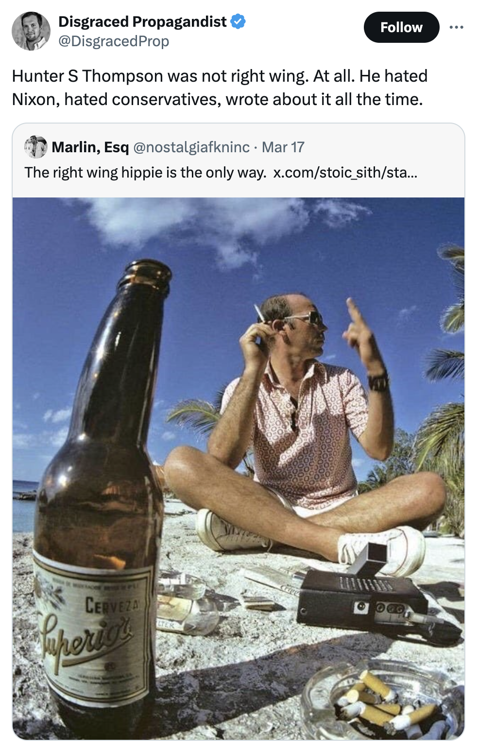 hunter s thompson cozumel - Disgraced Propagandist Hunter S Thompson was not right wing. At all. He hated Nixon, hated conservatives, wrote about it all the time. Marlin, Esq Mar 17 The right wing hippie is the only way. x.comstoic_sithsta... Cenne perio