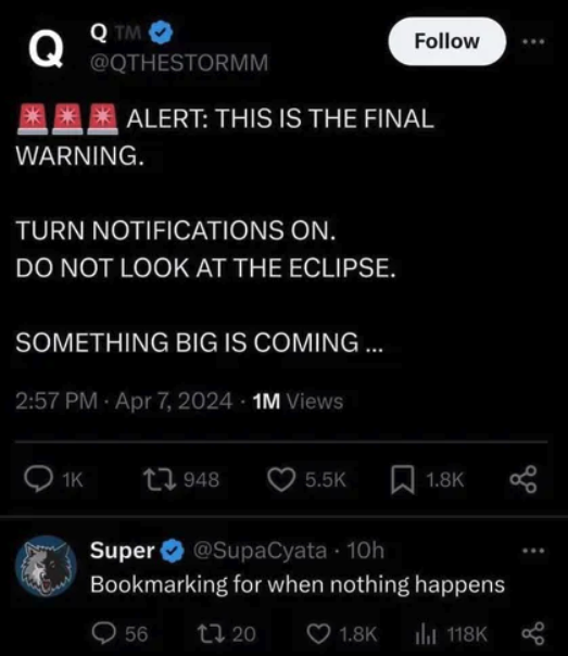 screenshot - Qtm>> Q Alert This Is The Final Warning. Turn Notifications On. Do Not Look At The Eclipse. Something Big Is Coming ... 1M Views 1K 948 Super 10h Bookmarking for when nothing happens 56 13.20 Il
