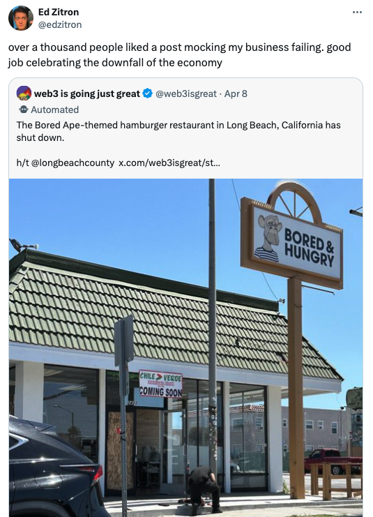 Restaurant - Ed Zitron over a thousand people d a post mocking my business failing. good job celebrating the downfall of the economy web3 is going just great Apr 8 Automated The Bored Apethemed hamburger restaurant in Long Beach, California has shut down.