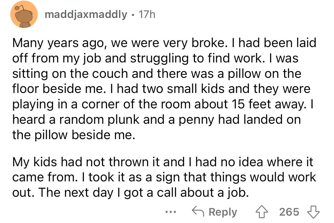 number - maddjaxmaddly 17h Many years ago, we were very broke. I had been laid off from my job and struggling to find work. I was sitting on the couch and there was a pillow on the floor beside me. I had two small kids and they were playing in a corner of