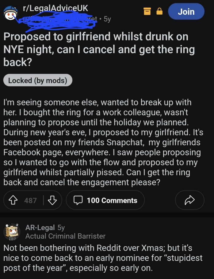 screenshot - rLegalAdviceUK et 5y Join Proposed to girlfriend whilst drunk on Nye night, can I cancel and get the ring back? Locked by mods I'm seeing someone else, wanted to break up with her. I bought the ring for a work colleague, wasn't planning to pr