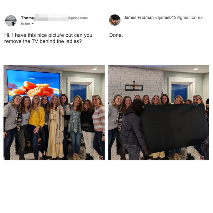 james fridman - Thoma to me .com> Hi, I have this nice picture but can you remove the Tv behind the ladies? Spley Done. James Fridman