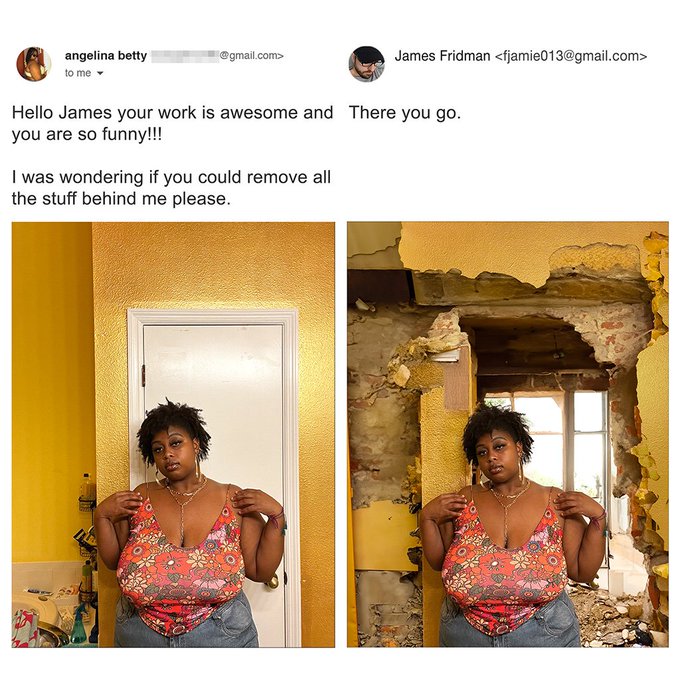 photoshop james - angelina betty to me .com> James Fridman  Hello James your work is awesome and There you go. you are so funny!!! I was wondering if you could remove all the stuff behind me please.