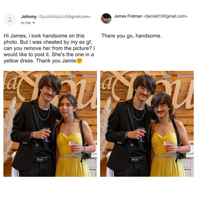 formal wear - Johnny to me .com> James Fridman  Hi James, i look handsome on this photo. But I was cheated by my ex gf, can you remove her from the picture? I would to post it. She's the one in a yellow dress. Thank you Jamie There you go, handsome. 0000…