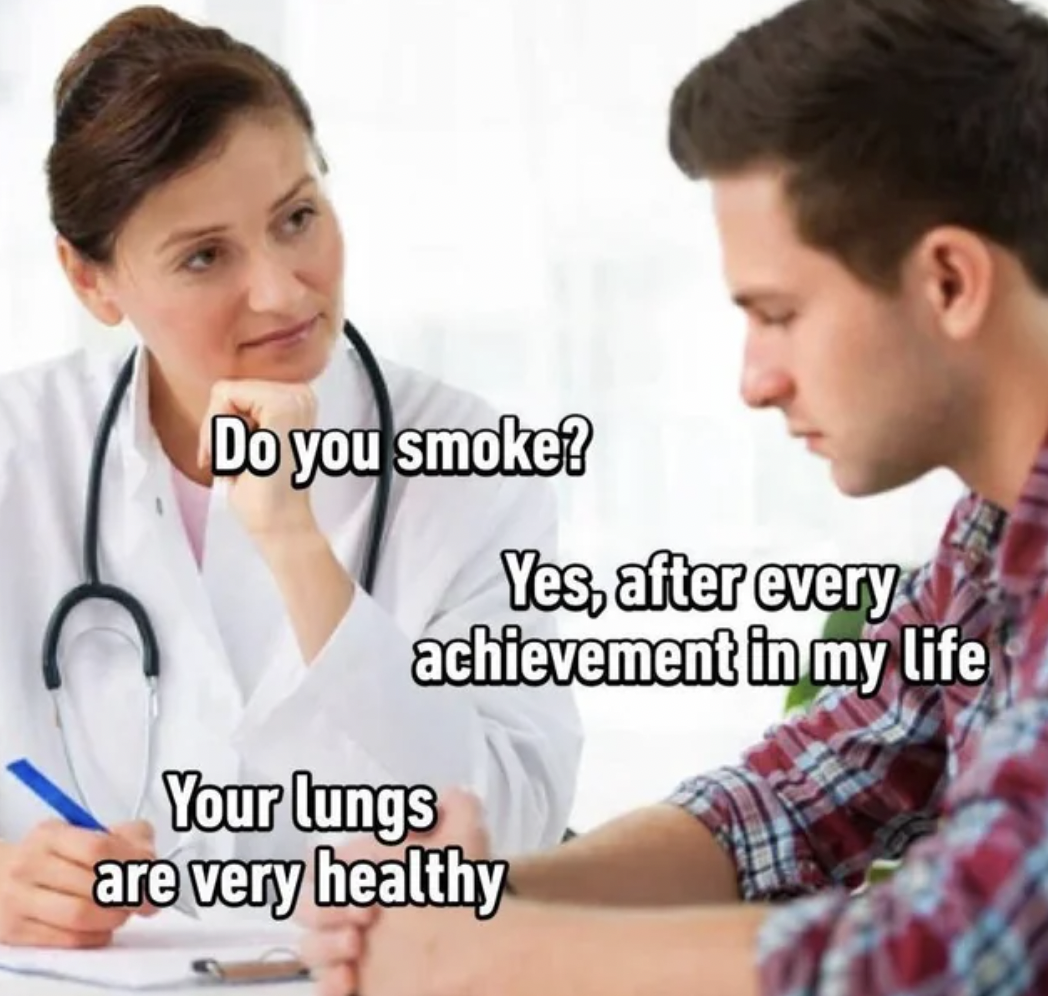 sexual health doctor - Do you smoke? Yes, after every achievement in my life Your lungs are very healthy