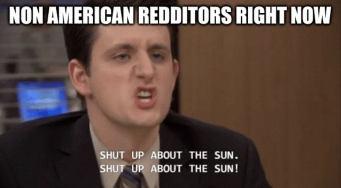 photo caption - Non American Redditors Right Now Shut Up About The Sun. Shut Up About The Sun!