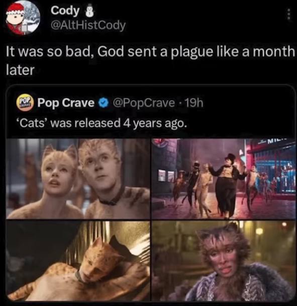 screenshot - Cody & It was so bad, God sent a plague a month later Pop Crave 19h 'Cats' was released 4 years ago. Jmil
