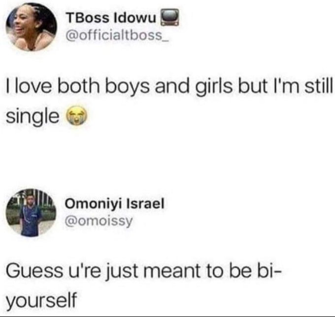 screenshot - TBoss Idowu I love both boys and girls but I'm still single Omoniyi Israel Guess u're just meant to be bi yourself