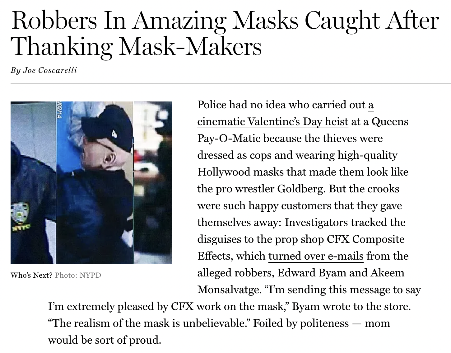 screenshot - Robbers In Amazing Masks Caught After Thanking MaskMakers By Joe Coscarelli 0214 Who's Next? Photo Nypd Police had no idea who carried out a cinematic Valentine's Day heist at a Queens PayOMatic because the thieves were dressed as cops and we