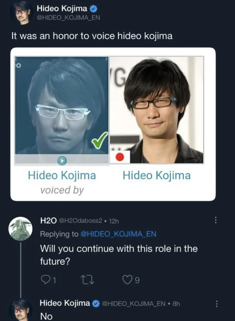Hideo Kojima - Hideo Kojima Chideo Kojima En It was an honor to voice hideo kojima G Hideo Kojima Hideo Kojima voiced by H2O .12h Kojima En Will you continue with this role in the future? Q1 22 Hideo Kojima Chideo Kojima En 8h No
