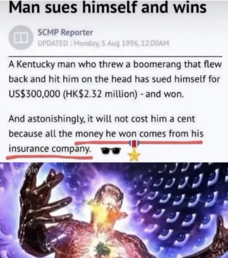 Internet meme - Man sues himself and wins Scmp Reporter Updated Monday, , Am A Kentucky man who threw a boomerang that flew back and hit him on the head has sued himself for Us$300,000 Hk$2.32 million and won. And astonishingly, it will not cost him a cen