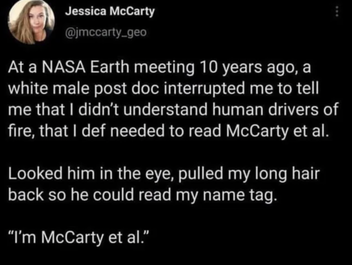 Jessica L. Mccarty - Jessica McCarty At a Nasa Earth meeting 10 years ago, a white male post doc interrupted me to tell me that I didn't understand human drivers of fire, that I def needed to read McCarty et al. Looked him in the eye, pulled my long hair 