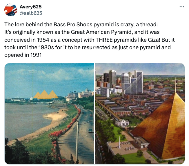 metropolitan area - Avery625 The lore behind the Bass Pro Shops pyramid is crazy, a thread It's originally known as the Great American Pyramid, and it was conceived in 1954 as a concept with Three pyramids Giza! But it took until the 1980s for it to be re
