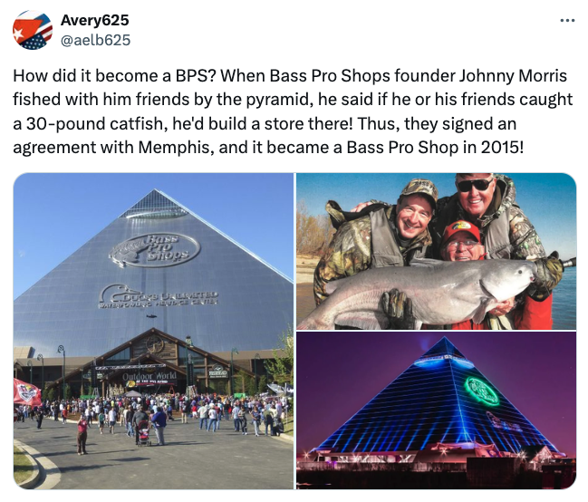 tourist attraction - Avery625 How did it become a Bps? When Bass Pro Shops founder Johnny Morris fished with him friends by the pyramid, he said if he or his friends caught a 30pound catfish, he'd build a store there! Thus, they signed an agreement with M
