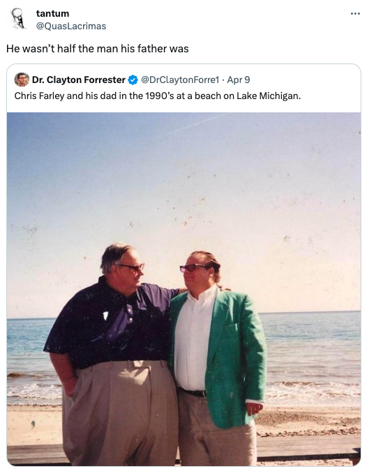 chris farley with his dad - tantum He wasn't half the man his father was Dr. Clayton Forrester Apr 9 Chris Farley and his dad in the 1990's at a beach on Lake Michigan.